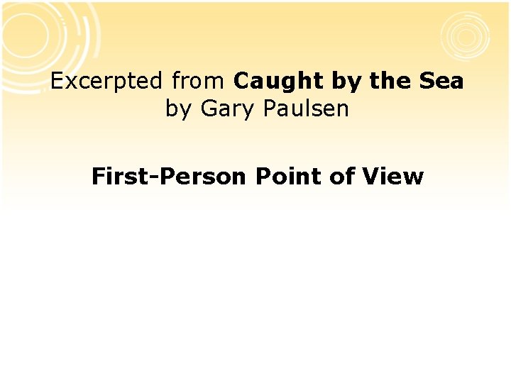 Excerpted from Caught by the Sea by Gary Paulsen First-Person Point of View Excerpted from Caught by the Sea by Gary Paulsen First-Person Point of View
