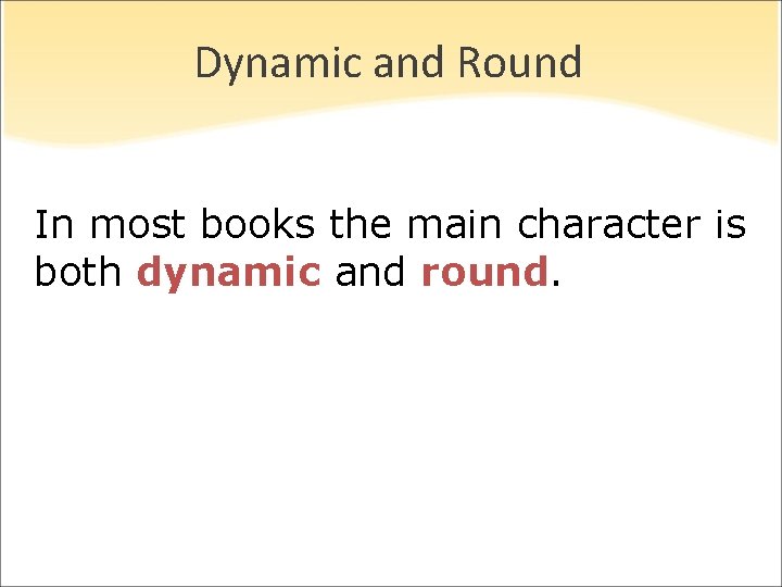 Dynamic and Round In most books the main character is both dynamic and round. Dynamic and Round In most books the main character is both dynamic and round.