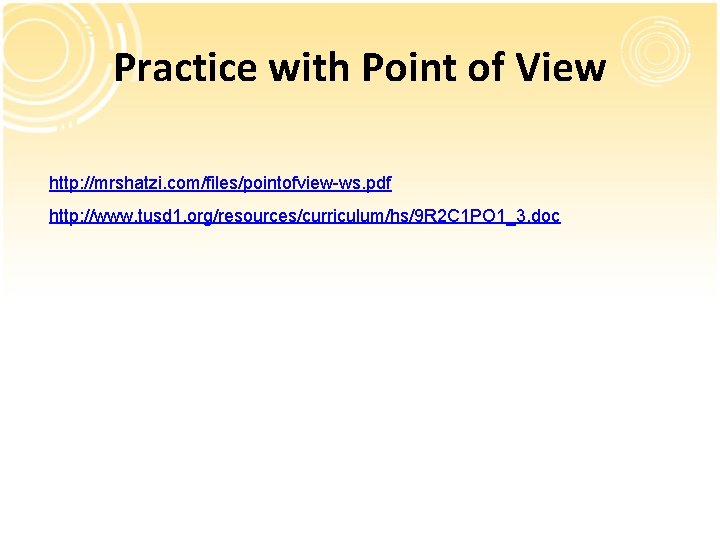 Practice with Point of View http: //mrshatzi. com/files/pointofview-ws. pdf http: //www. tusd 1. org/resources/curriculum/hs/9 Practice with Point of View http: //mrshatzi. com/files/pointofview-ws. pdf http: //www. tusd 1. org/resources/curriculum/hs/9
