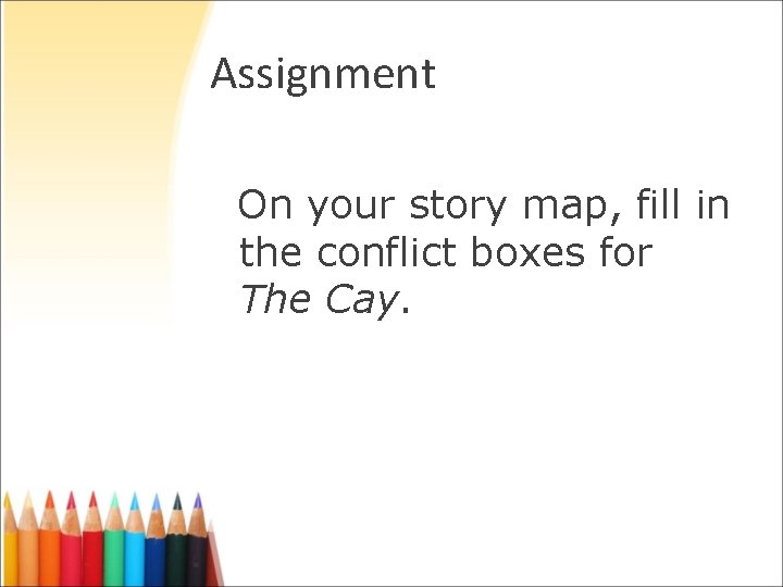 Assignment On your story map, fill in the conflict boxes for The Cay. Assignment On your story map, fill in the conflict boxes for The Cay.