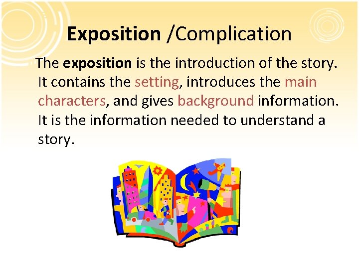 Exposition /Complication The exposition is the introduction of the story. It contains the setting, Exposition /Complication The exposition is the introduction of the story. It contains the setting,