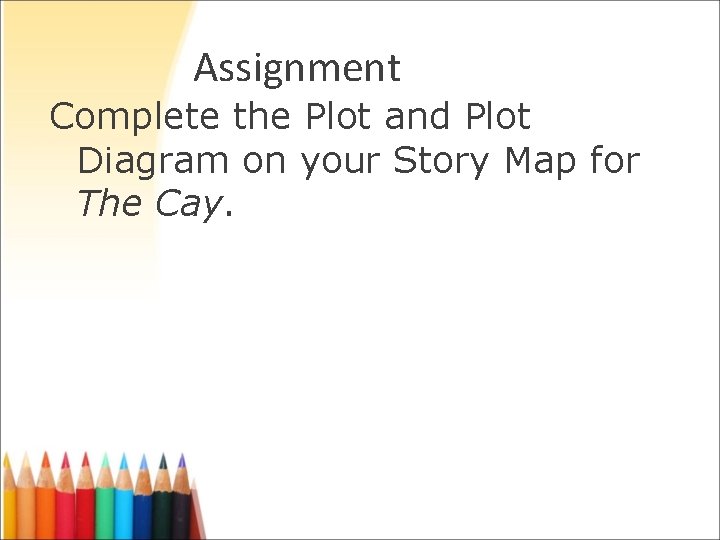 Assignment Complete the Plot and Plot Diagram on your Story Map for The Cay. Assignment Complete the Plot and Plot Diagram on your Story Map for The Cay.