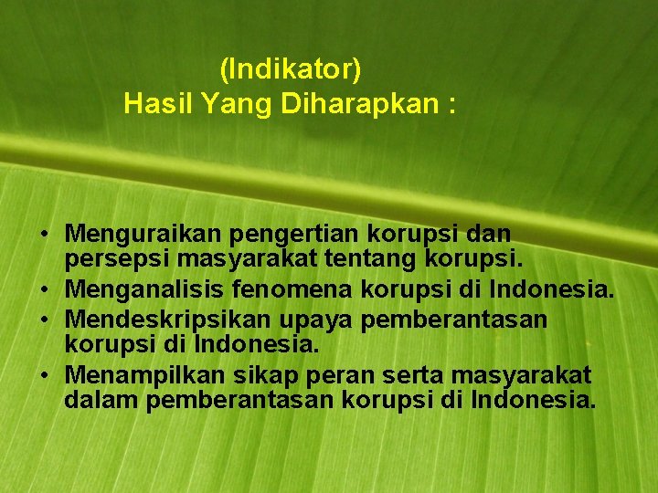 (Indikator) Hasil Yang Diharapkan : • Menguraikan pengertian korupsi dan persepsi masyarakat tentang korupsi.