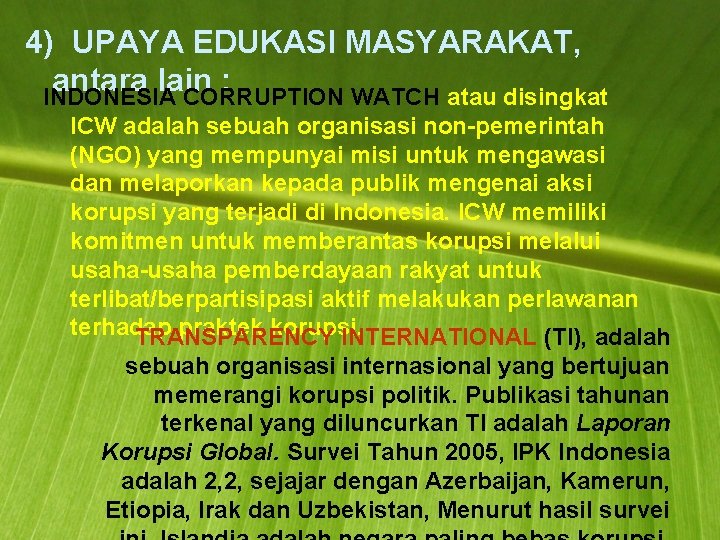 4) UPAYA EDUKASI MASYARAKAT, antara lain : INDONESIA CORRUPTION WATCH atau disingkat ICW adalah