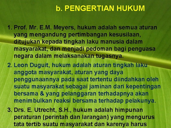 b. PENGERTIAN HUKUM 1. Prof. Mr. E. M. Meyers, hukum adalah semua aturan yang