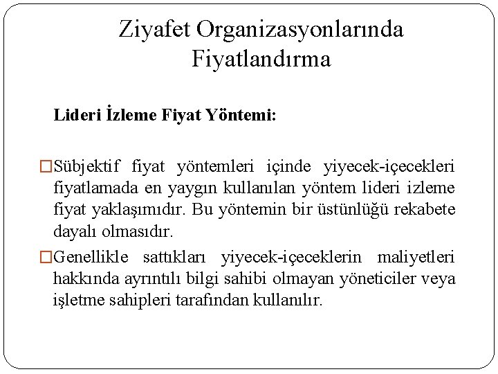 Ziyafet Organizasyonlarında Fiyatlandırma Lideri İzleme Fiyat Yöntemi: �Sübjektif fiyat yöntemleri içinde yiyecek-içecekleri fiyatlamada en