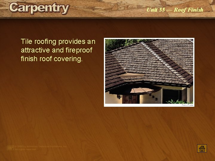 Unit 55 — Roof Finish Tile roofing provides an attractive and fireproof finish roof