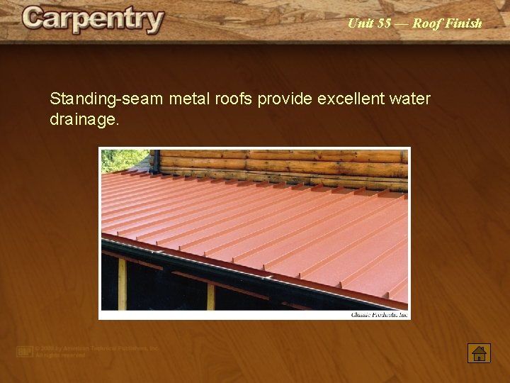 Unit 55 — Roof Finish Standing seam metal roofs provide excellent water drainage. 