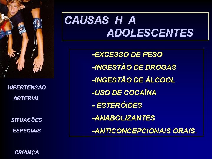 CAUSAS H A ADOLESCENTES -EXCESSO DE PESO -INGESTÃO DE DROGAS -INGESTÃO DE ÁLCOOL HIPERTENSÃO