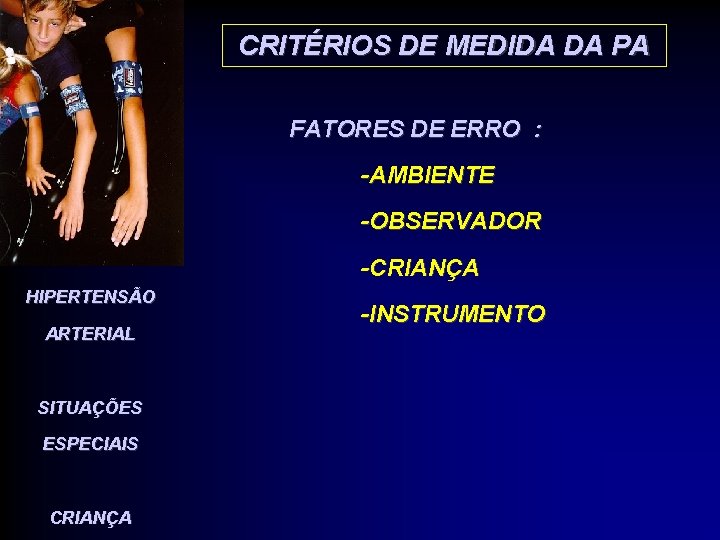 CRITÉRIOS DE MEDIDA DA PA FATORES DE ERRO : -AMBIENTE -OBSERVADOR -CRIANÇA HIPERTENSÃO ARTERIAL