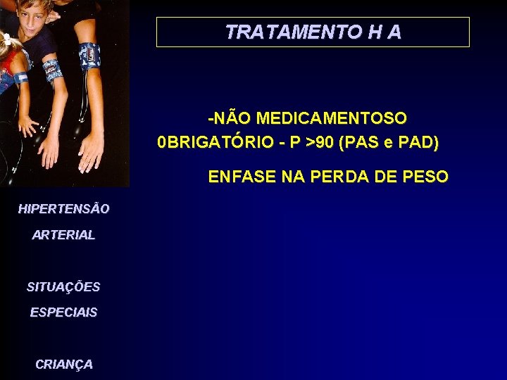 TRATAMENTO H A -NÃO MEDICAMENTOSO 0 BRIGATÓRIO - P >90 (PAS e PAD) ENFASE