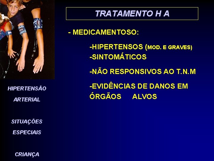 TRATAMENTO H A - MEDICAMENTOSO: -HIPERTENSOS (MOD. E GRAVES) -SINTOMÁTICOS -NÃO RESPONSIVOS AO T.