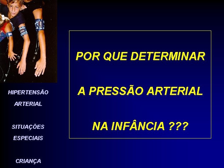 POR QUE DETERMINAR HIPERTENSÃO A PRESSÃO ARTERIAL SITUAÇÕES ESPECIAIS CRIANÇA NA INF NCIA ?