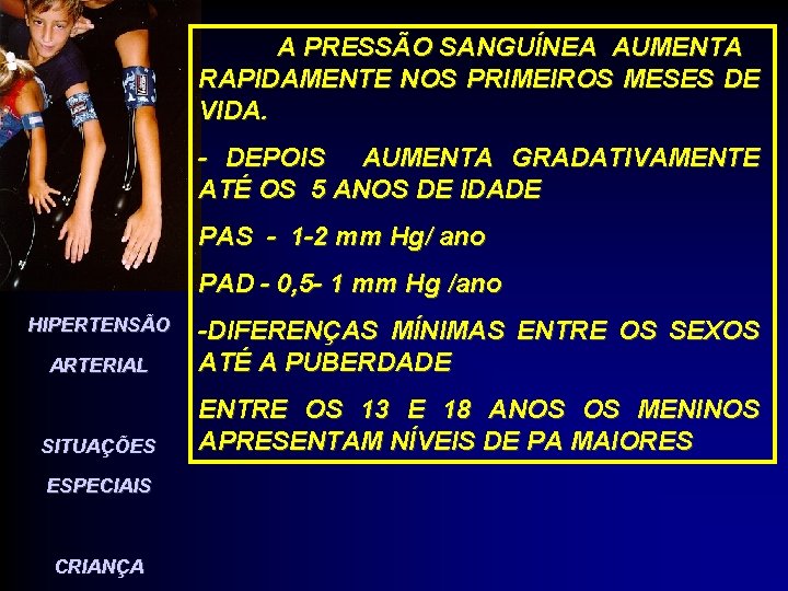 A PRESSÃO SANGUÍNEA AUMENTA RAPIDAMENTE NOS PRIMEIROS MESES DE VIDA. - DEPOIS AUMENTA GRADATIVAMENTE A PRESSÃO SANGUÍNEA AUMENTA RAPIDAMENTE NOS PRIMEIROS MESES DE VIDA. - DEPOIS AUMENTA GRADATIVAMENTE