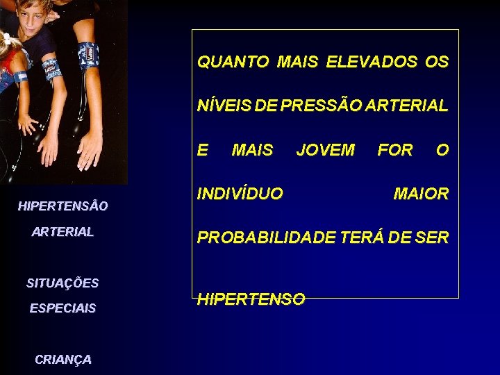 QUANTO MAIS ELEVADOS OS NÍVEIS DE PRESSÃO ARTERIAL E HIPERTENSÃO ARTERIAL SITUAÇÕES ESPECIAIS CRIANÇA