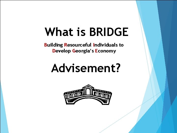 What is BRIDGE Building Resourceful Individuals to Develop Georgia’s Economy Advisement? What is BRIDGE Building Resourceful Individuals to Develop Georgia’s Economy Advisement?