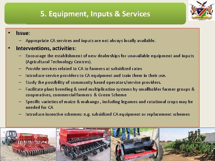 5. Equipment, Inputs & Services • Issue: – Appropriate CA services and inputs are