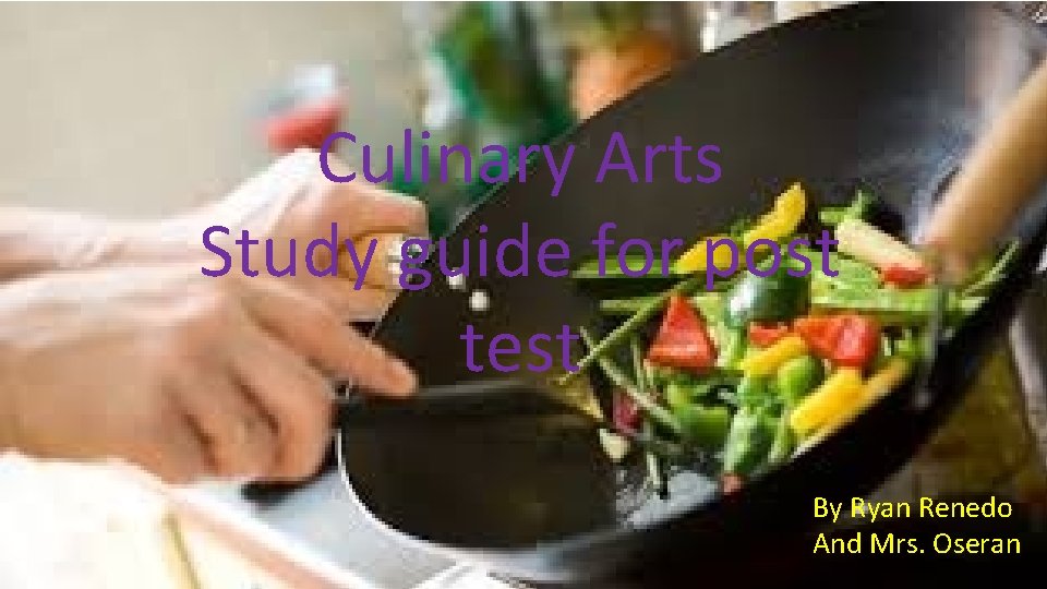 Culinary Arts Study guide for post test By Ryan Renedo And Mrs. Oseran 