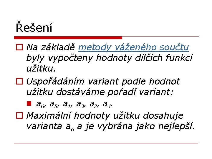 Řešení o Na základě metody váženého součtu byly vypočteny hodnoty dílčích funkcí užitku. o Řešení o Na základě metody váženého součtu byly vypočteny hodnoty dílčích funkcí užitku. o