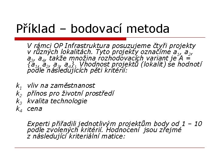 Příklad – bodovací metoda V rámci OP Infrastruktura posuzujeme čtyři projekty v různých lokalitách. Příklad – bodovací metoda V rámci OP Infrastruktura posuzujeme čtyři projekty v různých lokalitách.