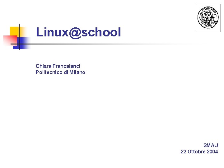 Linux@school Chiara Francalanci Politecnico di Milano SMAU 22 Ottobre 2004 