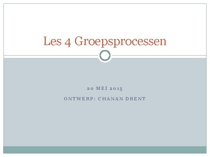 Les 4 Groepsprocessen 20 MEI 2015 ONTWERP: CHANAN DRENT 