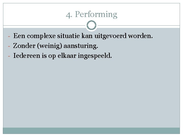4. Performing - Een complexe situatie kan uitgevoerd worden. - Zonder (weinig) aansturing. -