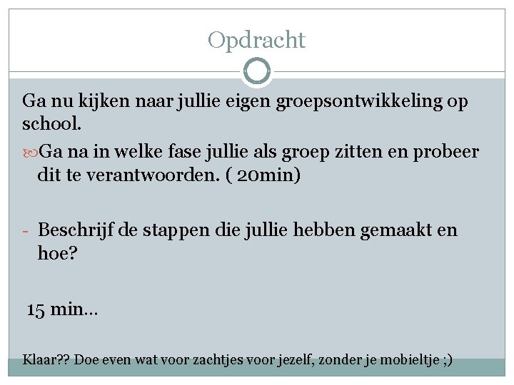 Opdracht Ga nu kijken naar jullie eigen groepsontwikkeling op school. Ga na in welke