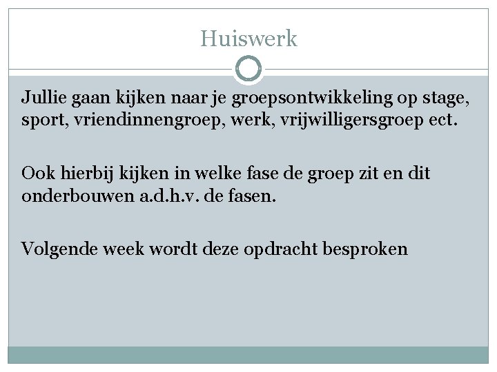 Huiswerk Jullie gaan kijken naar je groepsontwikkeling op stage, sport, vriendinnengroep, werk, vrijwilligersgroep ect.