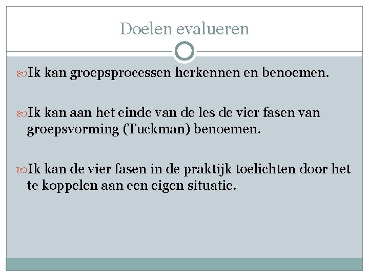 Doelen evalueren Ik kan groepsprocessen herkennen en benoemen. Ik kan aan het einde van
