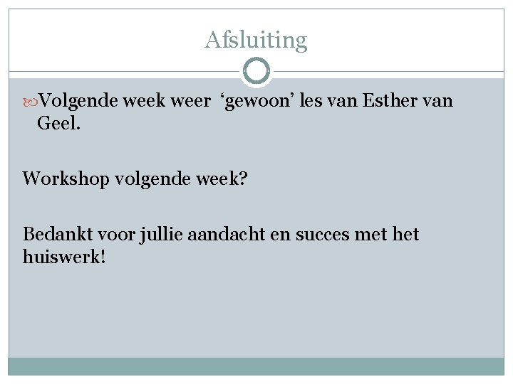 Afsluiting Volgende week weer ‘gewoon’ les van Esther van Geel. Workshop volgende week? Bedankt