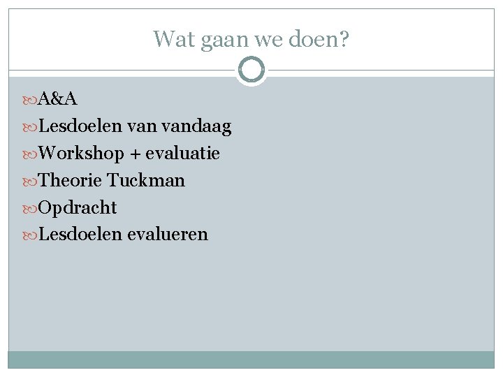 Wat gaan we doen? A&A Lesdoelen vandaag Workshop + evaluatie Theorie Tuckman Opdracht Lesdoelen