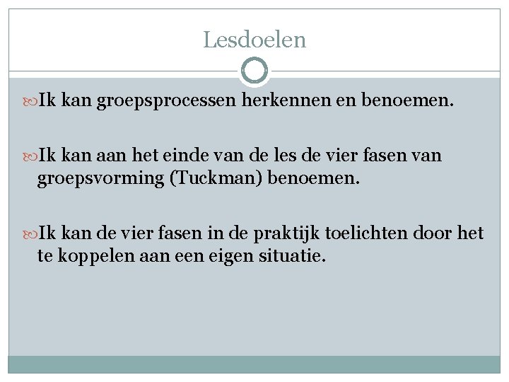 Lesdoelen Ik kan groepsprocessen herkennen en benoemen. Ik kan aan het einde van de