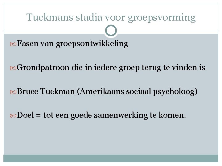 Tuckmans stadia voor groepsvorming Fasen van groepsontwikkeling Grondpatroon die in iedere groep terug te