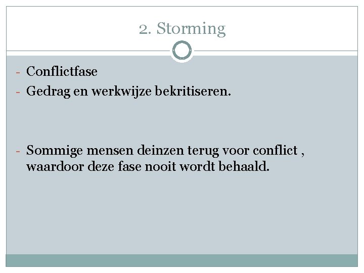 2. Storming - Conflictfase - Gedrag en werkwijze bekritiseren. - Sommige mensen deinzen terug