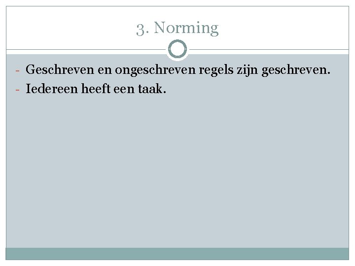 3. Norming - Geschreven en ongeschreven regels zijn geschreven. - Iedereen heeft een taak.