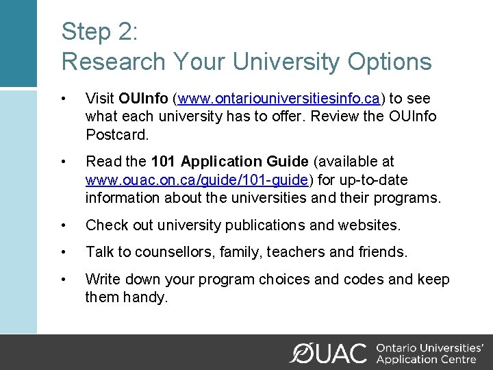 Step 2: Research Your University Options • Visit OUInfo (www. ontariouniversitiesinfo. ca) to see