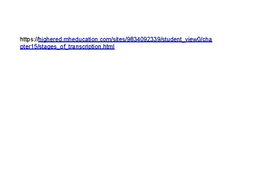 https: //highered. mheducation. com/sites/9834092339/student_view 0/cha pter 15/stages_of_transcription. html https: //highered. mheducation. com/sites/9834092339/student_view 0/cha pter 15/stages_of_transcription. html