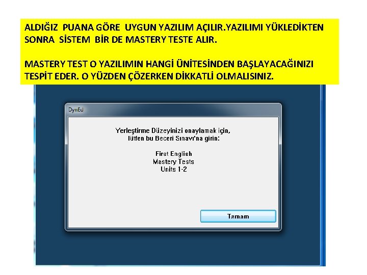 ALDIĞIZ PUANA GÖRE UYGUN YAZILIM AÇILIR. YAZILIMI YÜKLEDİKTEN SONRA SİSTEM BİR DE MASTERY TESTE