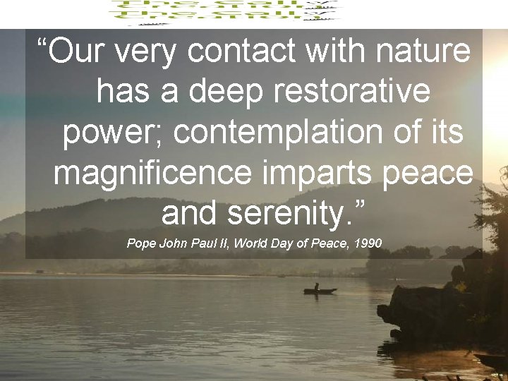 “Our very contact with nature has a deep restorative power; contemplation of its magnificence