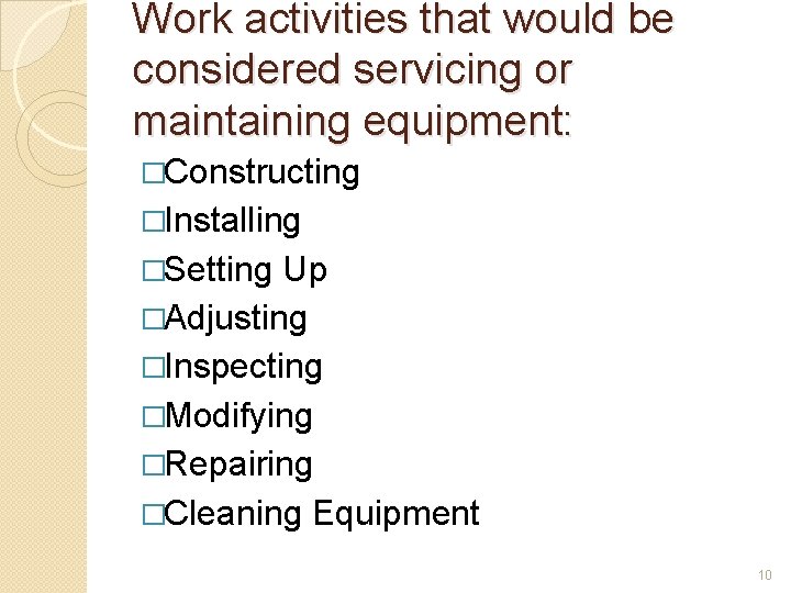 Work activities that would be considered servicing or maintaining equipment: �Constructing �Installing �Setting Up