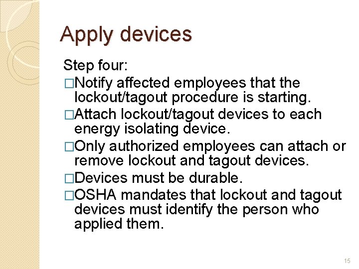 Apply devices Step four: �Notify affected employees that the lockout/tagout procedure is starting. �Attach