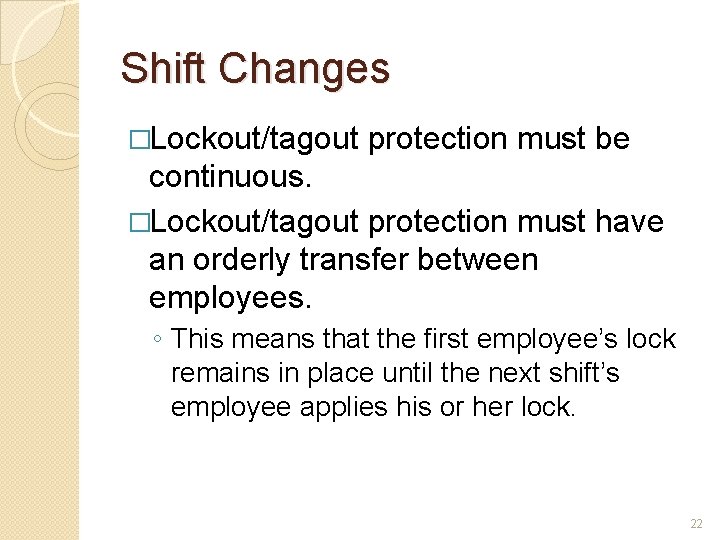 Shift Changes �Lockout/tagout protection must be continuous. �Lockout/tagout protection must have an orderly transfer