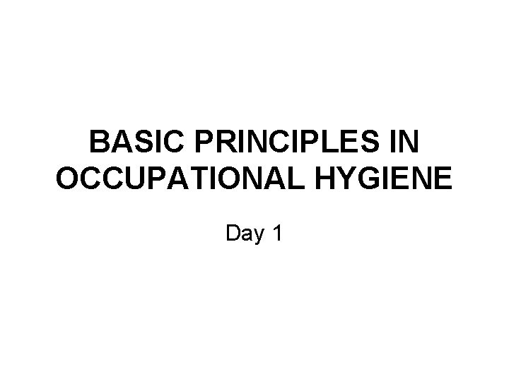 BASIC PRINCIPLES IN OCCUPATIONAL HYGIENE Day 1 
