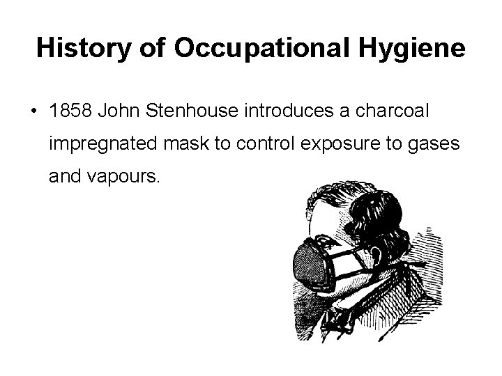 History of Occupational Hygiene • 1858 John Stenhouse introduces a charcoal impregnated mask to