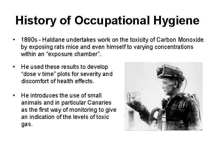 History of Occupational Hygiene • 1890 s - Haldane undertakes work on the toxicity