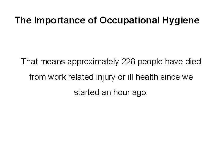 The Importance of Occupational Hygiene That means approximately 228 people have died from work