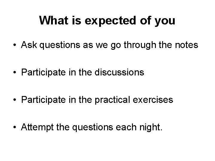 What is expected of you • Ask questions as we go through the notes