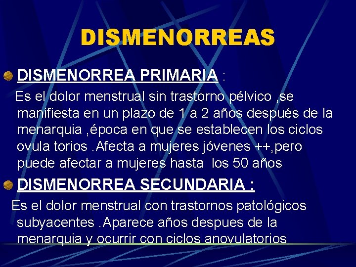 DISMENORREAS DISMENORREA PRIMARIA : Es el dolor menstrual sin trastorno pélvico , se manifiesta