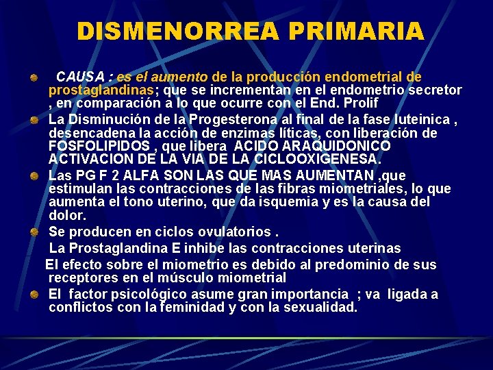 DISMENORREA PRIMARIA CAUSA : es el aumento de la producción endometrial de prostaglandinas; que